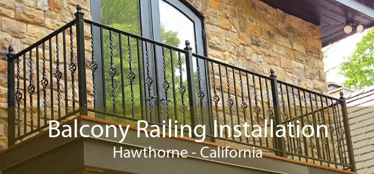 Balcony Railing Installation Hawthorne - California