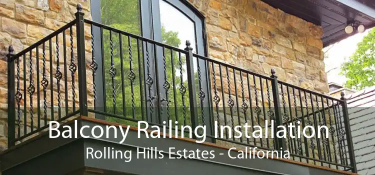 Balcony Railing Installation Rolling Hills Estates - California