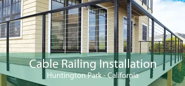 Cable Railing Installation Huntington Park - California