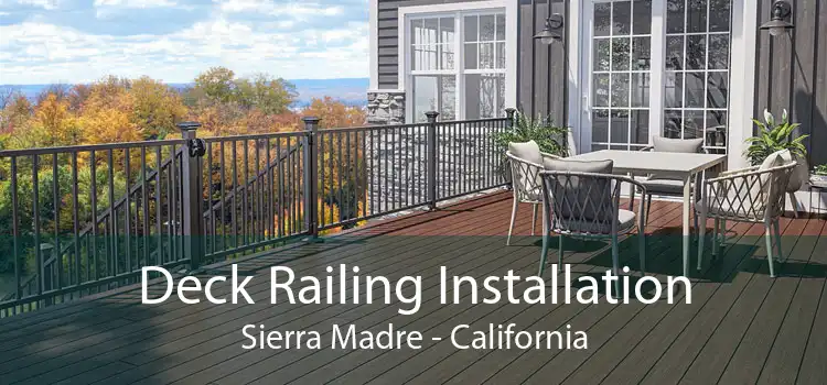 Deck Railing Installation Sierra Madre - California