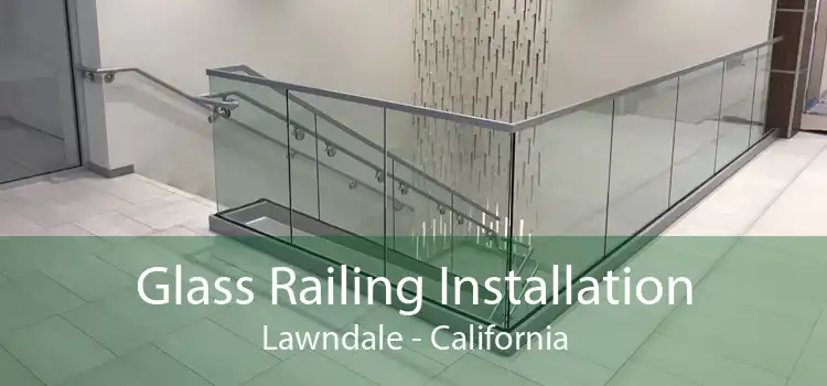 Glass Railing Installation Lawndale - California