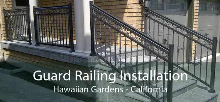Guard Railing Installation Hawaiian Gardens - California