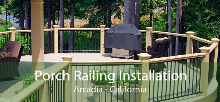 Porch Railing Installation Arcadia - California
