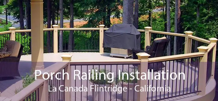Porch Railing Installation La Canada Flintridge - California