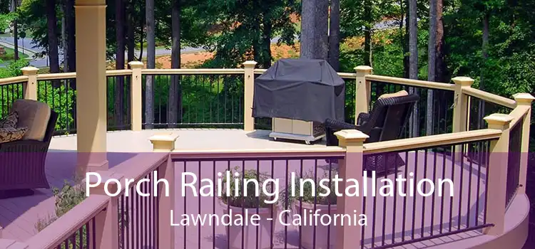 Porch Railing Installation Lawndale - California