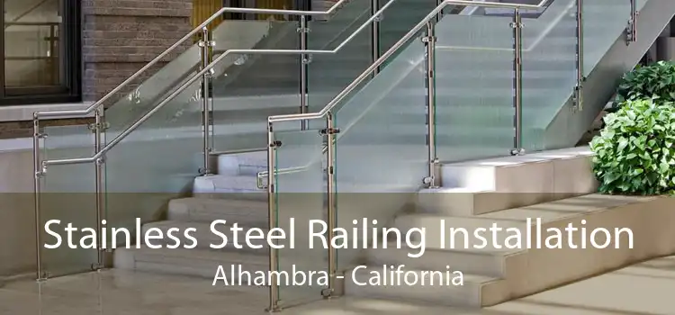 Stainless Steel Railing Installation Alhambra - California