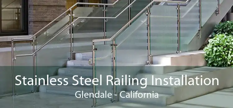 Stainless Steel Railing Installation Glendale - California