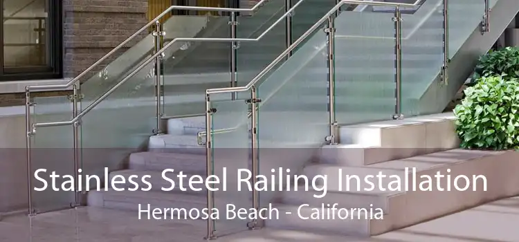 Stainless Steel Railing Installation Hermosa Beach - California