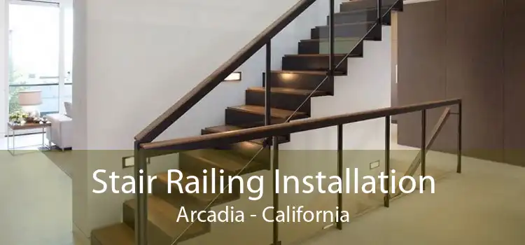 Stair Railing Installation Arcadia - California
