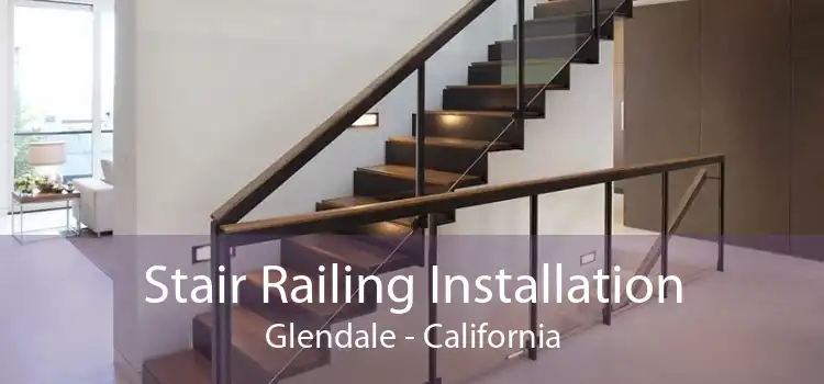 Stair Railing Installation Glendale - California