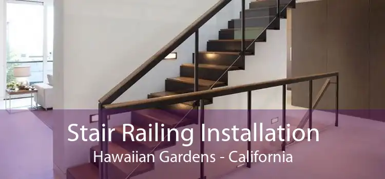 Stair Railing Installation Hawaiian Gardens - California