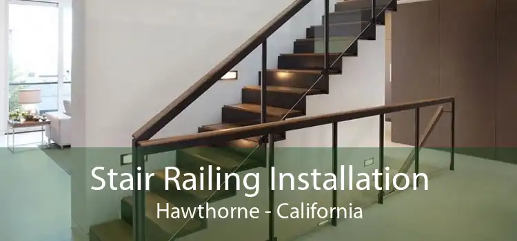 Stair Railing Installation Hawthorne - California